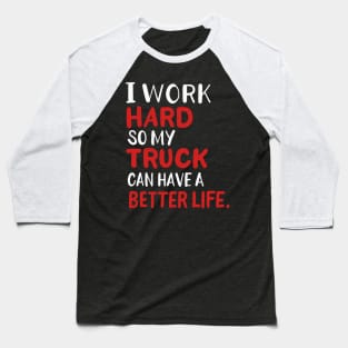 I Work Hard So My Truck Can Have A Better Life Baseball T-Shirt